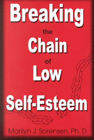 Breaking the chain of low self-esteem / Marilyn J. Sorensen, PH.D.