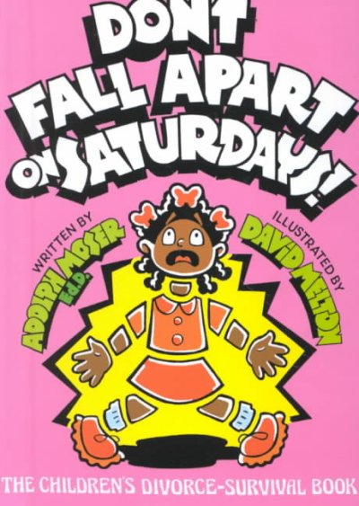 Don't fall apart on Saturdays! : the children's divorce-survival book / Adolph Moser, Ed. D., illustrated by David Melton.