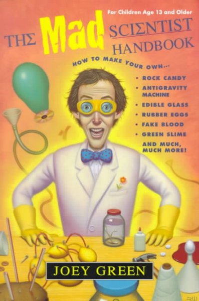 The mad scientist handbook : how to make your own rock candy, antigravity machine, edible glass, rubber eggs, fake blook, green slime, and much, much more.
