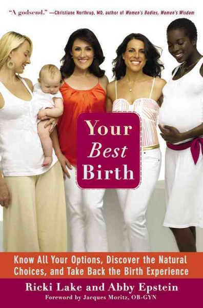 Your best birth : know all your options, discover the natural choices, and take back the birth experience / Ricki Lake and Abby Epstein.