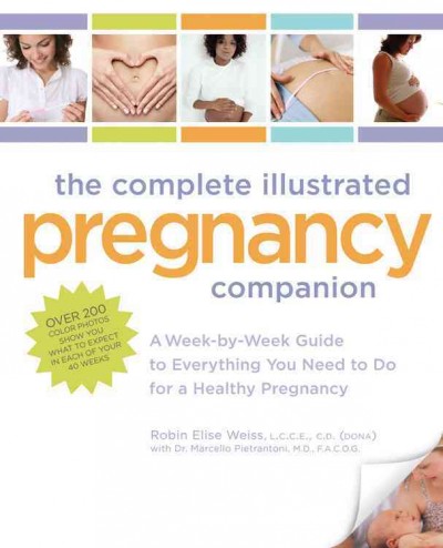 The complete illustrated pregnancy companion : a week-by-week guide to everything you need to do for a healthy pregnancy / Robin Elise Weiss ; with Marcello Pietrantoni.