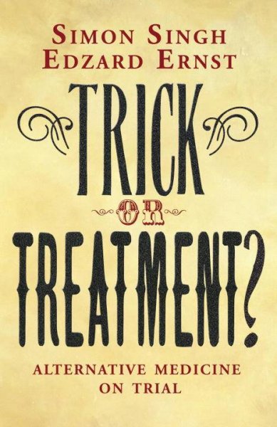 Trick or treatment : the undeniable facts about alternative medicine / Simon Singh & Edzard Ernst.