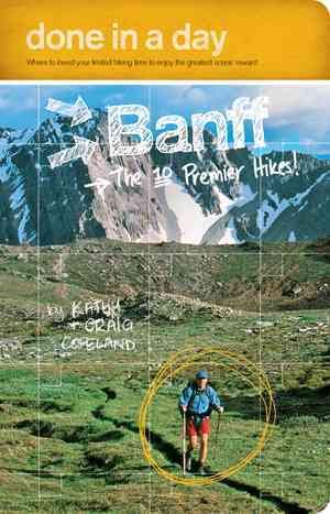 Banff : the 10 premier hikes : where to invest your limited hiking time to enjoy the greatest scenic reward / by Kathy & Craig Copeland.