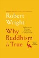 Why Buddhism is true : the science and philosophy of meditation and enlightenment  Cover Image