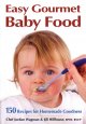 Easy Gourmet Baby Food: 150 Recipes for Homemade Goodness Cover Image
