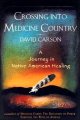 Crossing into medicine country : a journey in Native American healing  Cover Image